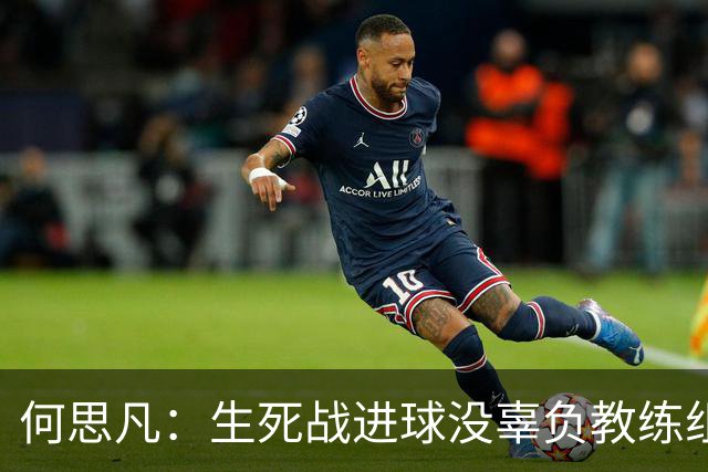何思凡：生死战进球没辜负教练组的信任，世少赛想再次刷新历史